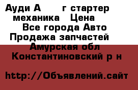 Ауди А4 1995г стартер 1,6adp механика › Цена ­ 2 500 - Все города Авто » Продажа запчастей   . Амурская обл.,Константиновский р-н